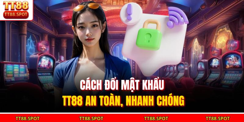 Cách đổi mật khẩu TT88 an toàn, nhanh chóng