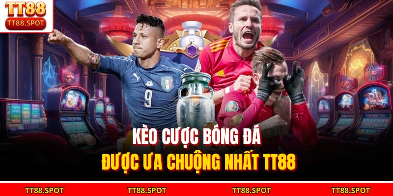 Kèo cược bóng đá được ưa chuộng nhất TT88