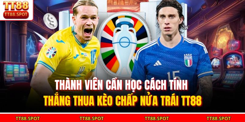 Thành viên cần học cách tính thắng thua kèo chấp nửa trái TT88